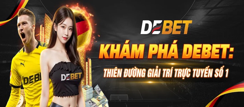 Debet: Siêu nhà cái uy tín thể thao đẳng cấp châu Âu 2 Ưu điểm đặc biệt tạo lợi thế cạnh tranh cho Debet