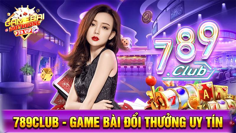 789Club: Game bài đổi thưởng đẳng cấp sòng bài Mỹ 1 Game bài đổi thưởng 789Club uy tín số 1