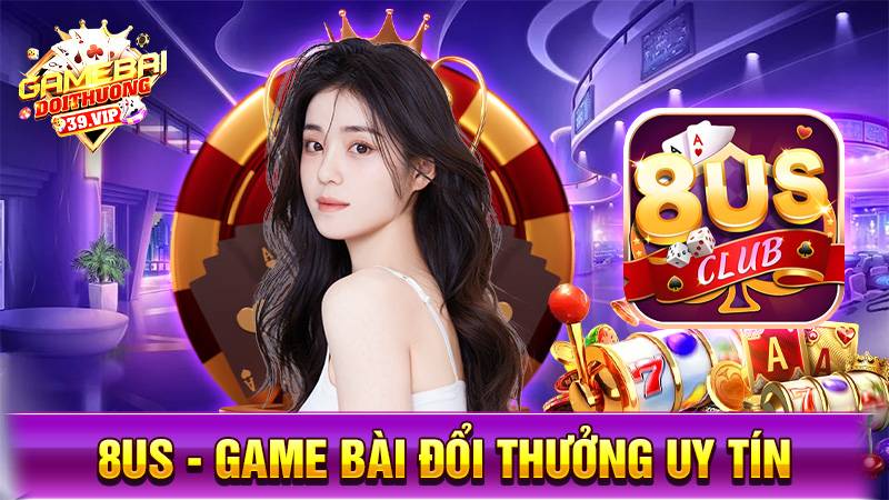 8US: Game bài đổi thưởng giải trí đẳng cấp kiểu Mỹ 1 Game bài đổi thưởng 8US