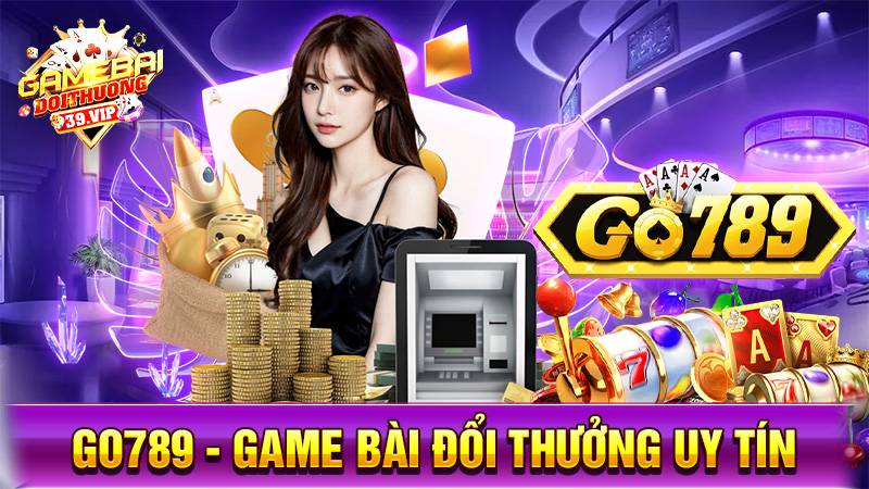 Go789: Game bài đổi thưởng uy tín trường cửu đẳng cấp 1 Game bài đổi thưởng Go789