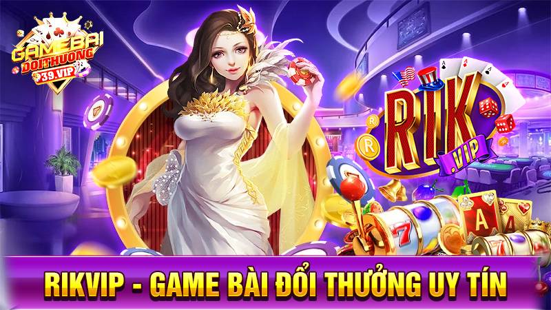 Rikvip: Game bài đổi thưởng uy tín số 1 cho đại gia 1 Game bài đổi thưởng Rikvip uy tín số 1