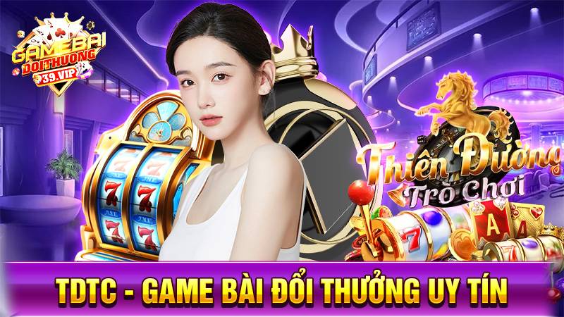 TDTC: Game bài đổi thưởng thiên đường giải trí tuổi trẻ 1 Game bài đổi thưởng TDTC