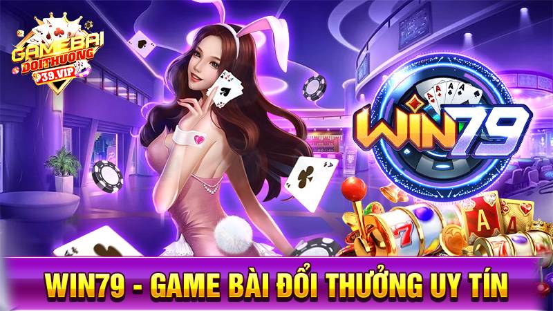 Win79: Game bài đổi thưởng đẳng cấp mọi thời đại 1 Game bài đổi thưởng Win79 uy tín số 1