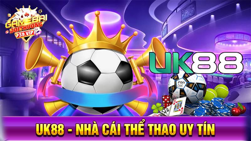 UK88: Siêu nhà cái cá cược thể thao hàng đầu VN 1 Nhà cái uy tín UK88