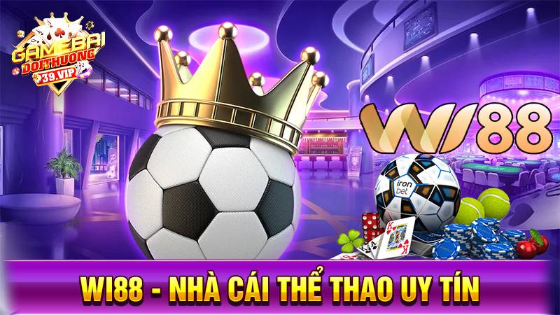 Wi88: Thương hiệu cá cược thể thao đẳng cấp châu Á 1 Nhà cái uy tín Wi88