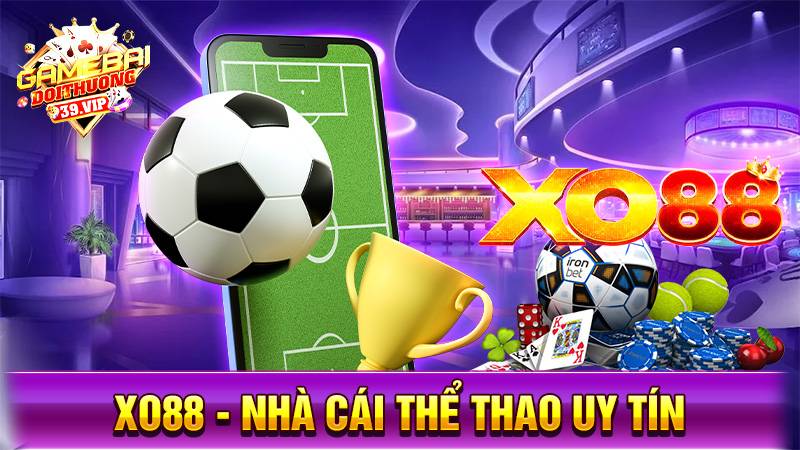 Xo88: Nhà cái thể thao, casino đẳng cấp Anh Quốc 1 Nhà cái uy tín Xo88