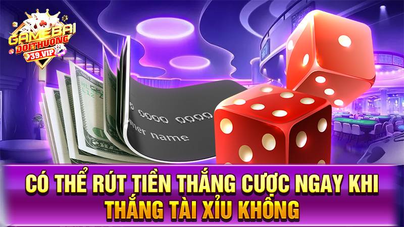 Tài xỉu online 22 Có thể rút tiền thắng cược game tài xỉu không?