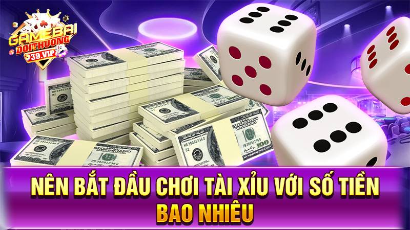 Tài xỉu online 20 Nên bắt đầu chơi tài xỉu online với bao nhiêu vốn?