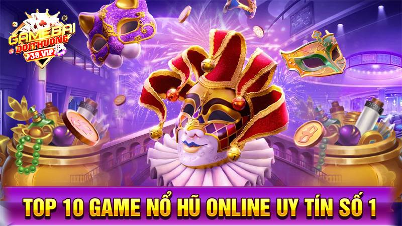 Nổ hũ đổi thưởng 17 Top 10 game nổ hũ đổi thưởng uy tín số 1