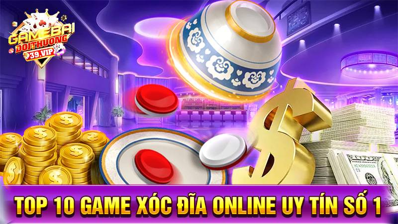 Xóc đĩa online 17 Top 10 game xóc đĩa online uy tín số 1
